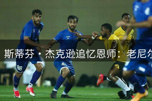 斯蒂芬·杰克逊追忆恩师：老尼尔森助我成就生涯巅峰