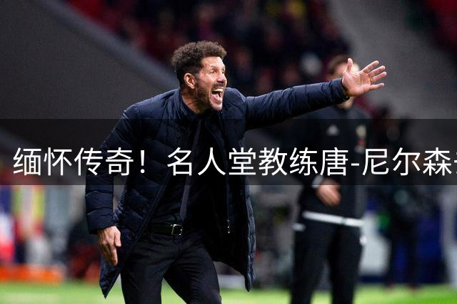 缅怀传奇！名人堂教练唐-尼尔森去世 享年86岁